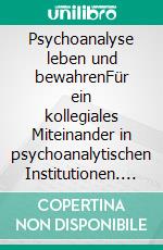 Psychoanalyse leben und bewahrenFür ein kollegiales Miteinander in psychoanalytischen Institutionen. E-book. Formato PDF