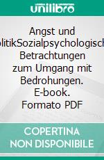 Angst und PolitikSozialpsychologische Betrachtungen zum Umgang mit Bedrohungen. E-book. Formato PDF ebook