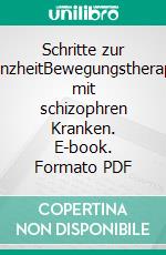 Schritte zur GanzheitBewegungstherapie mit schizophren Kranken. E-book. Formato PDF ebook