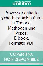 Prozessorientierte PsychotherapieEinführung in Theorie, Methoden und Praxis. E-book. Formato PDF