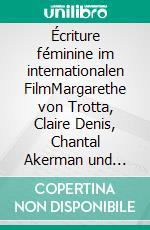 Écriture féminine im internationalen FilmMargarethe von Trotta, Claire Denis, Chantal Akerman und Sofia Coppola. E-book. Formato PDF ebook