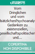 Vom Dringlichen und vom GrundsätzlichenPsychoanalytische Gedanken zu existenziellen, gesellschaftspolitischen und erkenntnistheoretischen Fragen. E-book. Formato PDF ebook di Joachim Küchenhoff