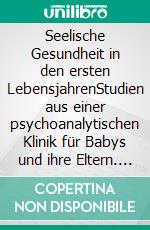 Seelische Gesundheit in den ersten LebensjahrenStudien aus einer psychoanalytischen Klinik für Babys und ihre Eltern. E-book. Formato PDF ebook di Selma Fraiberg