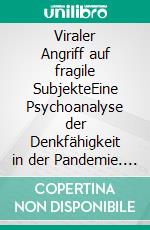 Viraler Angriff auf fragile SubjekteEine Psychoanalyse der Denkfähigkeit in der Pandemie. E-book. Formato PDF ebook