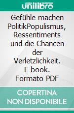 Gefühle machen PolitikPopulismus, Ressentiments und die Chancen der Verletzlichkeit. E-book. Formato PDF ebook di Hans-Jürgen Wirth