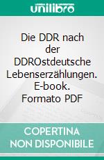 Die DDR nach der DDROstdeutsche Lebenserzählungen. E-book. Formato PDF ebook di Agnès Arp