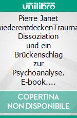 Pierre Janet wiederentdeckenTrauma, Dissoziation und ein Brückenschlag zur Psychoanalyse. E-book. Formato PDF ebook