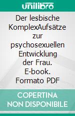 Der lesbische KomplexAufsätze zur psychosexuellen Entwicklung der Frau. E-book. Formato PDF ebook