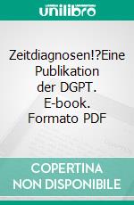 Zeitdiagnosen!?Eine Publikation der DGPT. E-book. Formato PDF ebook di Rupert Martin