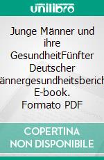 Junge Männer und ihre GesundheitFünfter Deutscher Männergesundheitsbericht. E-book. Formato PDF ebook di Stiftung Männergesundheit