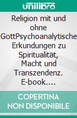 Religion mit und ohne GottPsychoanalytische Erkundungen zu Spiritualität, Macht und Transzendenz. E-book. Formato PDF ebook di Christoph Seidler