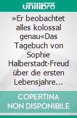 »Er beobachtet alles kolossal genau«Das Tagebuch von Sophie Halberstadt-Freud über die ersten Lebensjahre ihres Sohnes Ernst. E-book. Formato PDF ebook