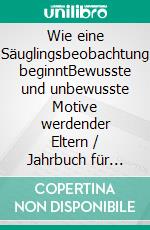 Wie eine Säuglingsbeobachtung beginntBewusste und unbewusste Motive werdender Eltern / Jahrbuch für teilnehmende Säuglings- und Kleinkindbeobachtung 2022. E-book. Formato PDF ebook