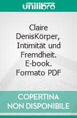 Claire DenisKörper, Intimität und Fremdheit. E-book. Formato PDF ebook di Gerhard Schneider