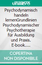 Psychodynamisch handeln lernenGrundlinien Psychodynamischer Psychotherapie für Ausbildung und Praxis. E-book. Formato PDF ebook di Günter Gödde