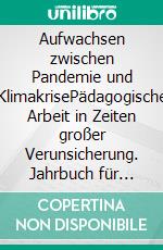 Aufwachsen zwischen Pandemie und KlimakrisePädagogische Arbeit in Zeiten großer Verunsicherung. Jahrbuch für Psychoanalytische Pädagogik 29. E-book. Formato PDF ebook