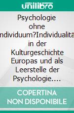 Psychologie ohne Individuum?Individualität in der Kulturgeschichte Europas und als Leerstelle der Psychologie. E-book. Formato PDF ebook di Jürgen Straub