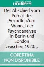 Der Abschied vom Primat des SexuellenZum Wandel der Psychoanalyse in Berlin und London zwischen 1920 und 1925. E-book. Formato PDF ebook