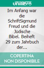 Im Anfang war die SchriftSigmund Freud und die Jüdische Bibel. Beiheft 29 zum Jahrbuch der Psychoanalyse. E-book. Formato PDF