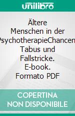 Ältere Menschen in der PsychotherapieChancen, Tabus und Fallstricke. E-book. Formato PDF ebook