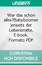 War das schon alles?Babyboomer jenseits der Lebensmitte. E-book. Formato PDF ebook