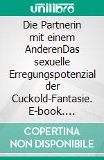 Die Partnerin mit einem AnderenDas sexuelle Erregungspotenzial der Cuckold-Fantasie. E-book. Formato PDF ebook di Yannick Zengler