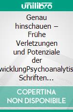 Genau hinschauen – Frühe Verletzungen und Potenziale der EntwicklungPsychoanalytische Schriften 1953–2013. E-book. Formato PDF ebook di Veronica Mächtlinger