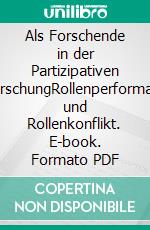 Als Forschende in der Partizipativen ForschungRollenperformanz und Rollenkonflikt. E-book. Formato PDF ebook