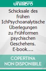 Schicksale des frühen IchPsychoanalytische Überlegungen zu Frühformen psychischen Geschehens. E-book. Formato PDF ebook di Jacques Press