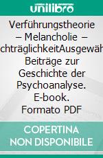 Verführungstheorie – Melancholie – NachträglichkeitAusgewählte Beiträge zur Geschichte der Psychoanalyse. E-book. Formato PDF ebook