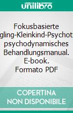 Fokusbasierte Eltern-Säugling-Kleinkind-PsychotherapieEin psychodynamisches Behandlungsmanual. E-book. Formato PDF ebook di Christiane Ludwig-Körner