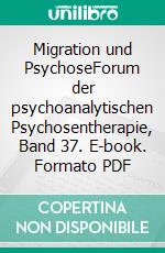 Migration und PsychoseForum der psychoanalytischen Psychosentherapie, Band 37. E-book. Formato PDF ebook di Ulrich Ertel