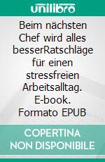 Beim nächsten Chef wird alles besserRatschläge für einen stressfreien Arbeitsalltag. E-book. Formato EPUB ebook di Jerome Rosenbaum