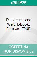 Die vergessene Welt. E-book. Formato EPUB ebook di Arthur Conan Doyle