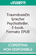 TraumdosisEin lyrischer Psychothriller. E-book. Formato EPUB ebook