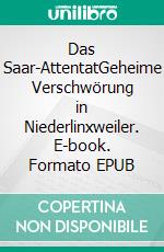 Das Saar-AttentatGeheime Verschwörung in Niederlinxweiler. E-book. Formato EPUB ebook