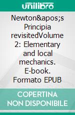 Newton&apos;s Principia revisitedVolume 2: Elementary and local mechanics. E-book. Formato EPUB ebook