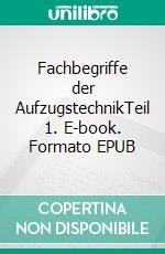 Fachbegriffe der AufzugstechnikTeil 1. E-book. Formato EPUB ebook di Udo Thews