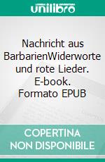 Nachricht aus BarbarienWiderworte und rote Lieder. E-book. Formato EPUB ebook
