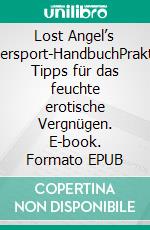 Lost Angel’s  Wassersport-HandbuchPraktische Tipps für das feuchte erotische Vergnügen. E-book. Formato EPUB ebook