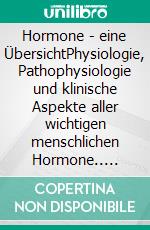 Hormone - eine ÜbersichtPhysiologie, Pathophysiologie und klinische Aspekte aller wichtigen menschlichen Hormone.. E-book. Formato EPUB ebook di Matthias Patti