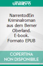 NarrentodEin Kriminalroman aus dem Berner Oberland. E-book. Formato EPUB ebook di Stefan Haenni