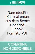 NarrentodEin Kriminalroman aus dem Berner Oberland. E-book. Formato PDF ebook