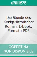 Die Stunde des KönigsHistorischer Roman. E-book. Formato PDF