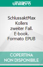 SchlussaktMax Kollers zweiter Fall. E-book. Formato EPUB ebook