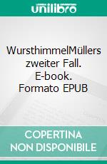 WursthimmelMüllers zweiter Fall. E-book. Formato EPUB ebook