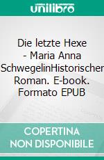 Die letzte Hexe - Maria Anna SchwegelinHistorischer Roman. E-book. Formato EPUB ebook di Uwe Gardein