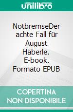 NotbremseDer achte Fall für August Häberle. E-book. Formato EPUB ebook di Manfred Bomm