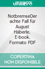 NotbremseDer achte Fall für August Häberle. E-book. Formato PDF ebook