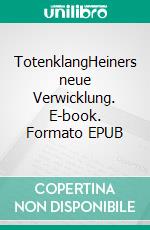 TotenklangHeiners neue Verwicklung. E-book. Formato EPUB ebook